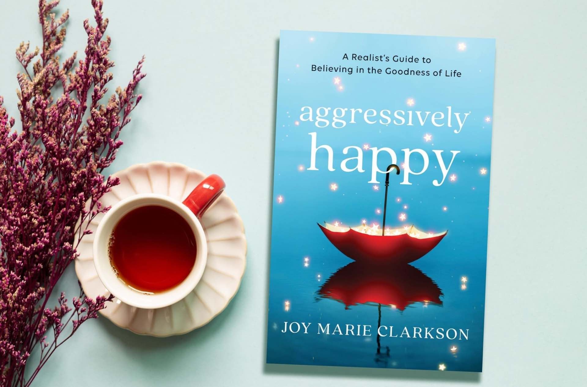 Aggressively Happy by Joy Clarkson. ($25 hardcover)