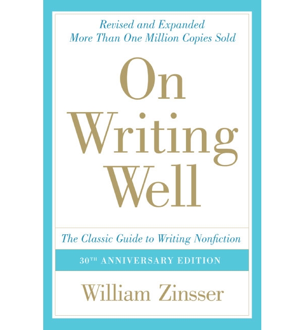 On Writing Well, 30th Anniversary Edition: The Classic Guide to Writing Nonfiction by William Zinsser.